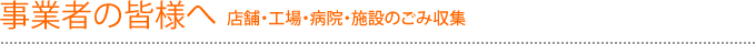 事業者の皆様へ　店舗・工場・病院・施設のごみ収集
